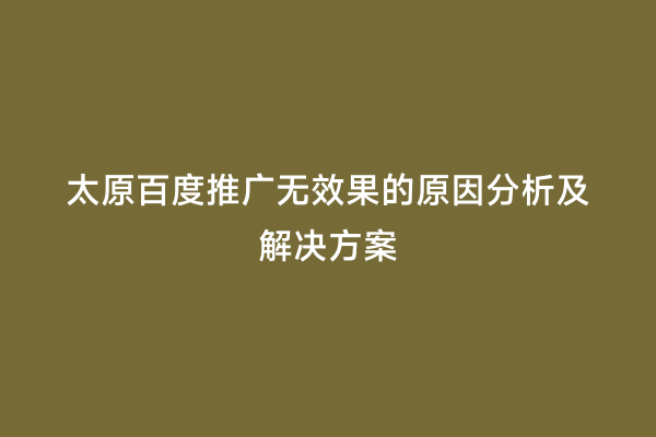 太原百度推广无效果的原因分析及解决方案