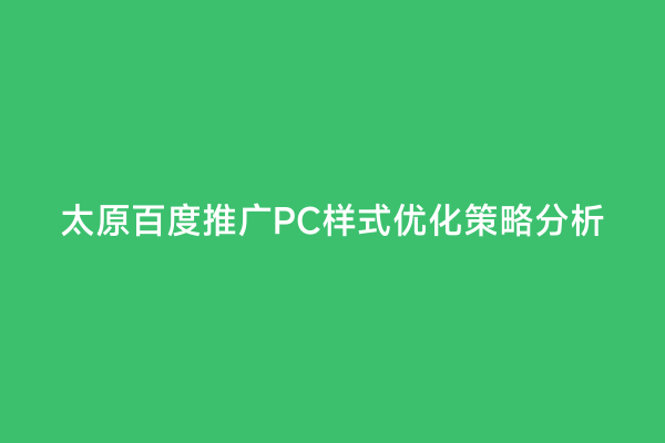 太原百度推广PC样式优化策略分析