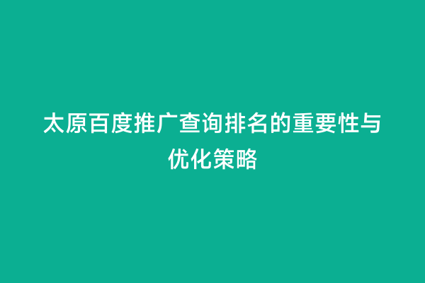太原百度推广查询排名的重要性与优化策略