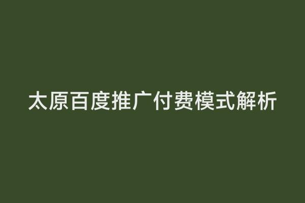 太原百度推广付费模式解析