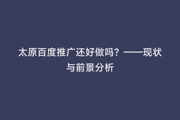 太原百度推广还好做吗？——现状与前景分析