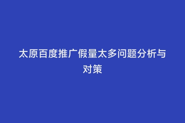 太原百度推广假量太多问题分析与对策