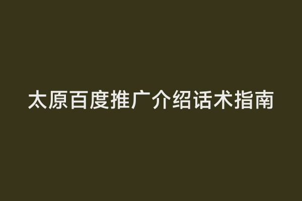 太原百度推广介绍话术指南