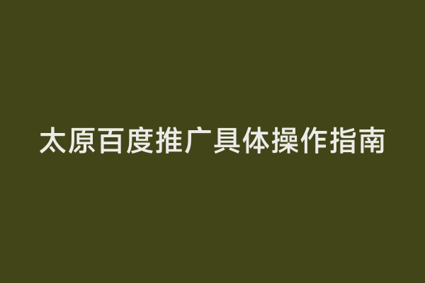 太原百度推广具体操作指南