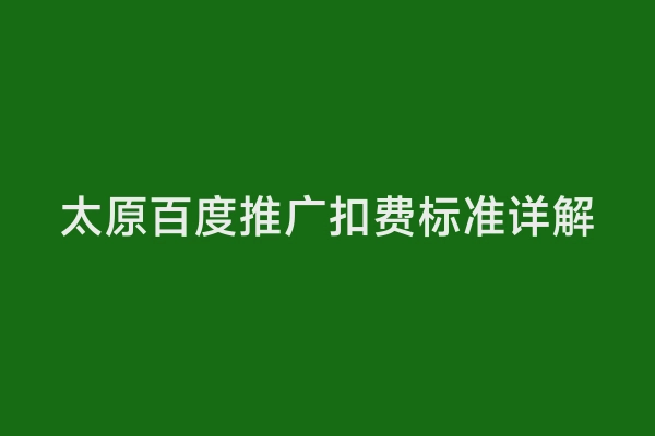 太原百度推广扣费标准详解
