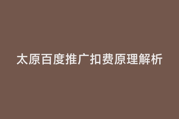 太原百度推广扣费原理解析