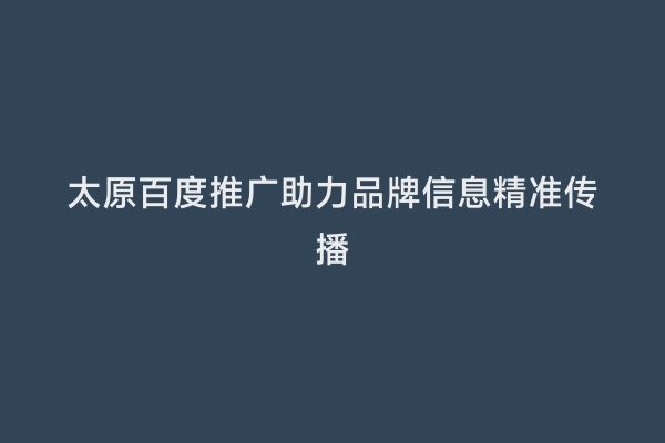太原百度推广助力品牌信息精准传播