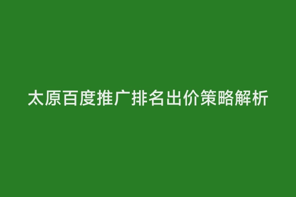 太原百度推广排名出价策略解析