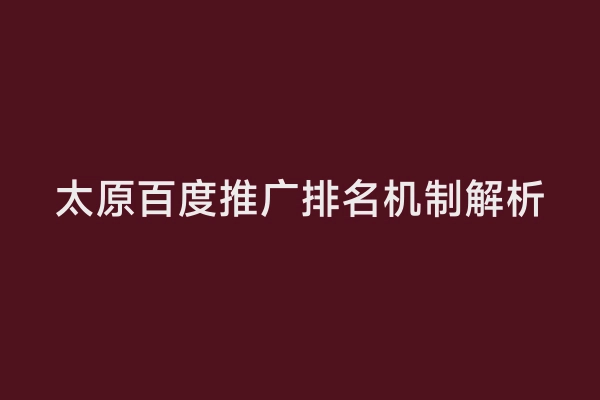 太原百度推广排名机制解析