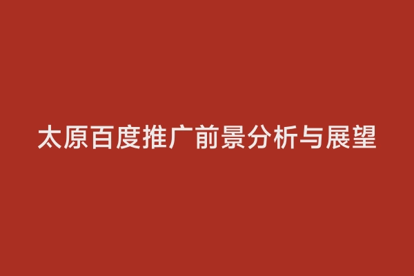 太原百度推广前景分析与展望