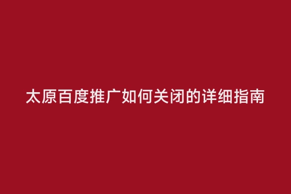 太原百度推广如何关闭的详细指南