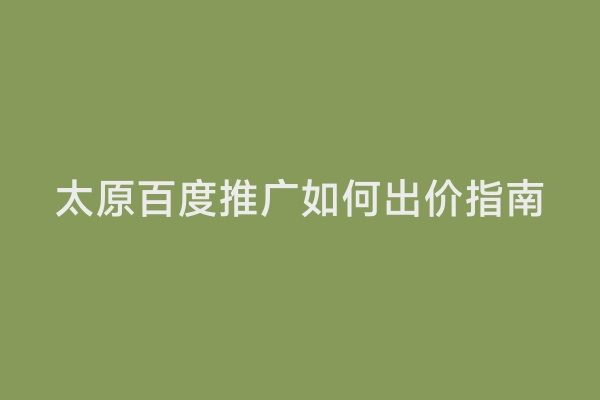 太原百度推广如何出价指南