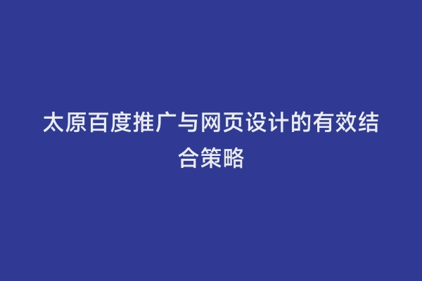 太原百度推广与网页设计的有效结合策略