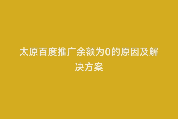 太原百度推广余额为0的原因及解决方案
