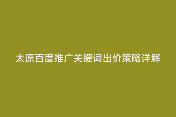 太原百度推广关键词出价策略详解
