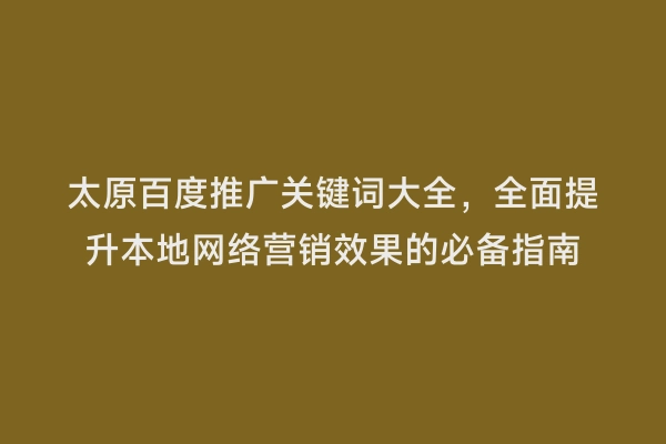 太原百度推广关键词大全，全面提升本地网络营销效果的必备指南