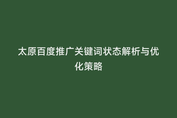 太原百度推广关键词状态解析与优化策略